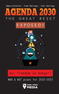 Agenda 2030 - The Great Reset Exposed!: Our Freedom and Future in Danger? NWO & WEF plans for 2022-2023 Hyperinflation - Food Shortage - Fuel Shortage By Rebel Press Media Cover Image