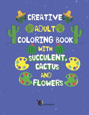 Creative Adult Coloring Book with Succulent, Cactus and Flowers: Desert Coloring Books with Wildflowers By Color Ur World Cover Image