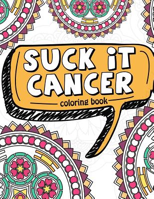 Suck It Cancer: 50 Inspirational Quotes and Mantras to Color - Fighting Cancer Coloring Book for Adults and Kids to Stay Positive, Spr Cover Image