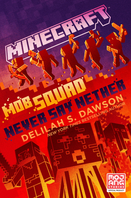 Minecraft: Mob Squad: Never Say Nether: An Official Minecraft Novel By Delilah S. Dawson Cover Image