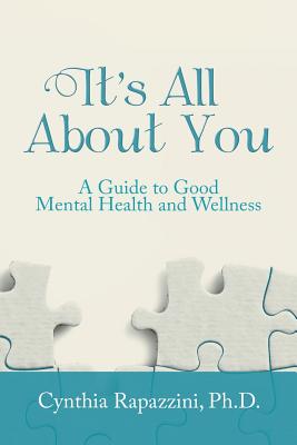It's All About You: A Guide to Good Mental Health and Wellness By Cynthia Rapazzini Cover Image