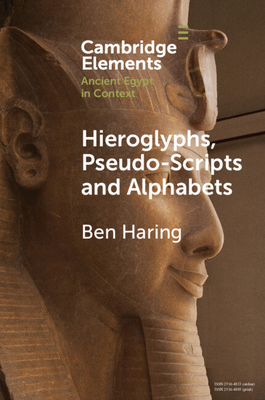 Hieroglyphs, Pseudo-Scripts and Alphabets: Their Use and Reception in Ancient Egypt and Neighbouring Regions (Elements in Ancient Egypt in Context)