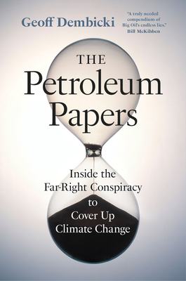 The Petroleum Papers: Inside the Far-Right Conspiracy to Cover Up Climate Change By Geoff Dembicki Cover Image
