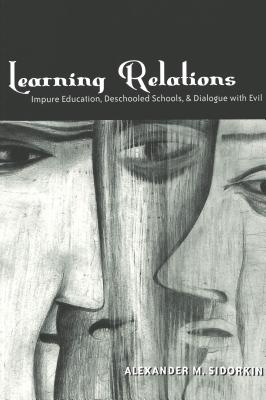Learning Relations: Impure Education, Deschooled Schools, and Dialogue with Evil (Counterpoints #173) Cover Image