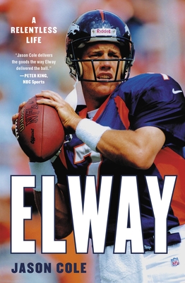 Elway: A Relentless Life By Jason Cole Cover Image