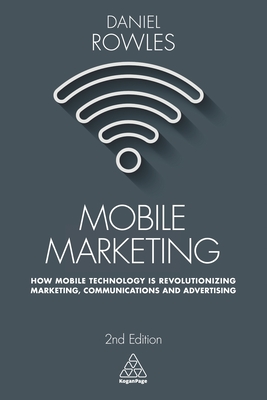 Mobile Marketing: How Mobile Technology Is Revolutionizing Marketing, Communications and Advertising By Daniel Rowles Cover Image