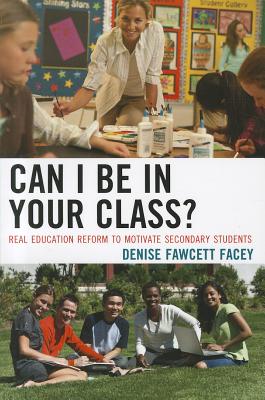 Can I Be in Your Class?: Real Education Reform to Motivate Secondary Students Cover Image