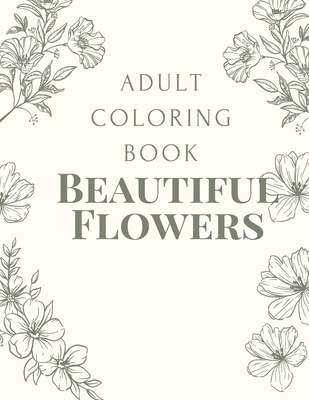 Relaxing Flowers Coloring Book Adults: Beautiful Relaxing Flowers