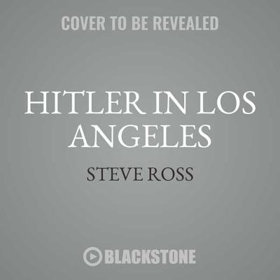 Hitler in Los Angeles: How Jews Foiled Nazi Plots Against Hollywood and America By Steven J. Ross, Peter Berkrot (Read by) Cover Image