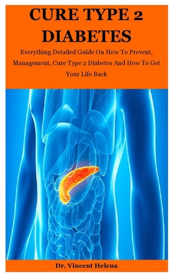 Cure Type 2 Diabetes: Everything Detailed Guide On How To Prevent, Management, Cure Type 2 Diabetes And How To Get Your Life Back Cover Image