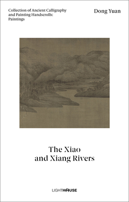Dong Yuan: The Xiao and Xiang Rivers: Collection of Ancient Calligraphy and Painting Handscrolls: Paintings By Cheryl Wong (Editor), Xu Kexin (Editor) Cover Image