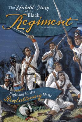 The Untold Story of the Black Regiment: Fighting in the Revolutionary War (What You Didn't Know about the American Revolution)