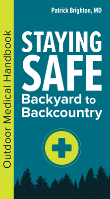 Staying Safe: Backyard to Backcountry: Outdoor Medical Handbook (`)