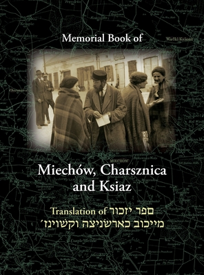 Miechov Memorial Book, Charsznica and Ksiaz: Translation of Sefer Yizkor Miechow, Charsznica, Ksiaz Cover Image