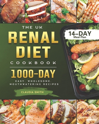 The UK Renal Diet Cookbook: 1000-Day Easy, Wholesome, Mouthwatering Recipes (14-Day Meal Plan)