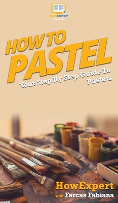 How To Pastel: Your Step By Step Guide to Pastels By Howexpert, Farcas Fabiana Cover Image
