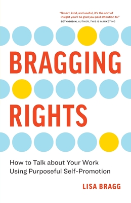 Bragging Rights: How to Talk About Your Work Using Purposeful Self-Promotion Cover Image