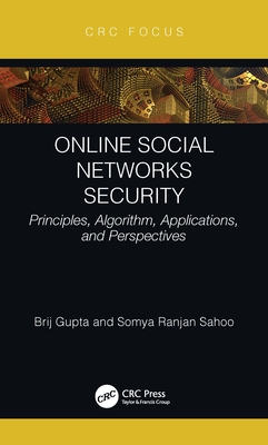 Online Social Networks Security: Principles, Algorithm, Applications, and Perspectives By Brij B. Gupta, Somya Ranjan Sahoo Cover Image