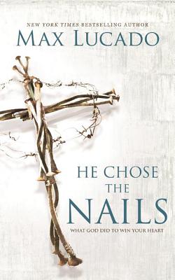 He Chose the Nails: What God Did to Win Your Heart By Max Lucado, Ben Holland (Read by) Cover Image