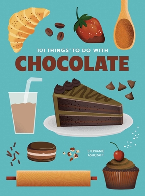 101 Things to Do With Chocolate, new edition (101 Cookbooks) By Stephanie Ashcraft Cover Image