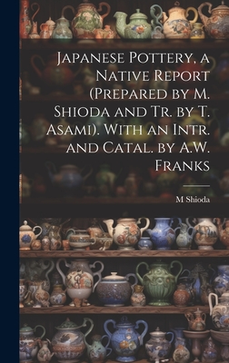 Japanese Pottery, a Native Report (Prepared by M. Shioda and Tr. by T. Asami). With an Intr. and Catal. by A.W. Franks Cover Image