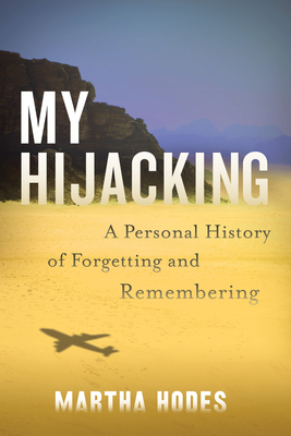 My Hijacking: A Personal History of Forgetting and Remembering By Martha Hodes Cover Image