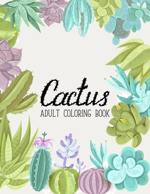 Cactus Coloring Book: Excellent Stress Relieving Coloring Book for Cactus Lovers Succulents Coloring Designs for Relaxation Cover Image