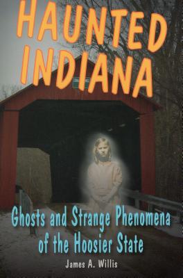 Haunted Indiana: Ghosts and Strange Phenomena of the Hoosier State Cover Image