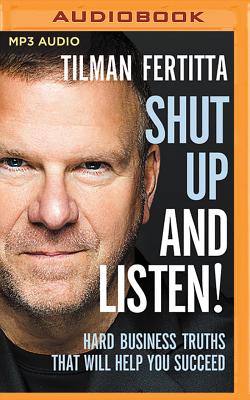 Shut Up and Listen!: Hard Business Truths That Will Help You Succeed Cover Image