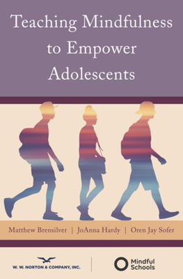 Teaching Mindfulness to Empower Adolescents By Matthew Brensilver, PhD, JoAnna Hardy, Oren Jay Sofer Cover Image