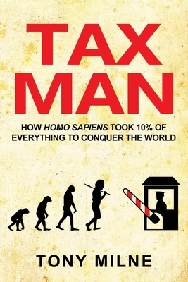 Tax Man: How Homo sapiens took 10% of everything to conquer the world By Tony Milne (Illustrator), Tony Milne Cover Image