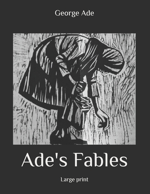 Ade's Fables: Large Print By George Ade Cover Image