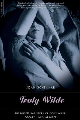Truly Wilde: The Unsettling Story Of Dolly Wilde, Oscar's Niece By Joan Schenkar Cover Image