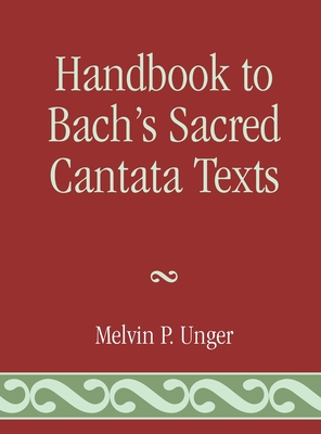 Handbook to Bach's Sacred Cantata Texts: An Interlinear Translation with Reference Guide to Biblical Quotations and Allusions By Melvin P. Unger Cover Image