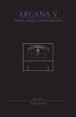 Arcana V: Musicians on Music, Magic & Mysticism (Arcana (Hip Road) #5) By John Zorn (Editor) Cover Image
