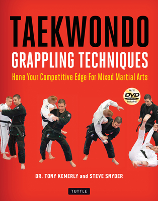 Taekwondo Grappling Techniques: Hone Your Competitive Edge for Mixed Martial Arts [Dvd Included] By Tony Kemerly, Steve Snyder Cover Image