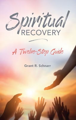SPIRITUAL RECOVERY: A TWELVE-STEP GUIDE By GRANT SCHNARR Cover Image