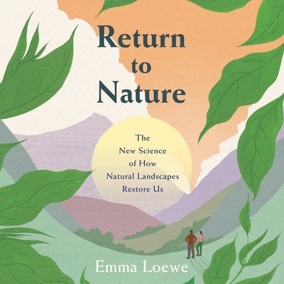Return to Nature: The New Science of How Natural Landscapes Restore Us By Emma Loewe, Eileen Stevens (Read by) Cover Image