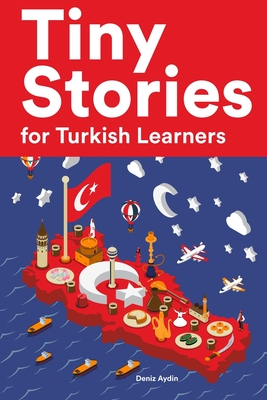 Tiny Stories for Turkish Learners: Short Stories in Turkish for Beginners and Intermediate Learners By Deniz Aydin Cover Image