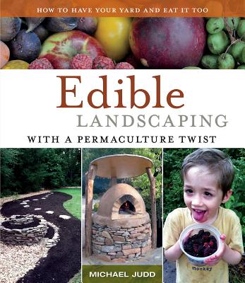 Edible Landscaping with a Permaculture Twist: How to Have Your Yard and Eat It Too By Michael Judd Cover Image