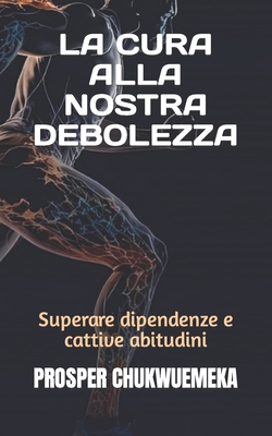La Cura Alla Nostra Debolezza: Superare dipendenze e cattive abitudini Cover Image