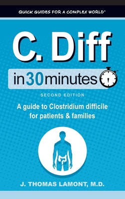 C. Diff In 30 Minutes: A Guide to Clostridium Difficile for Patients and Families By J. Thomas Lamont Cover Image