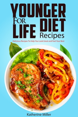 Younger for Life Diet Recipes: Over 100 Delicious and Easy to Prepare Recipes to Help You Look Great and Feel Your Best By Katherine Miller Cover Image