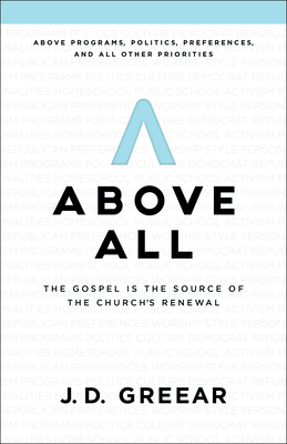 Above All: The Gospel Is the Source of the Church’s Renewal By J. D. Greear Cover Image