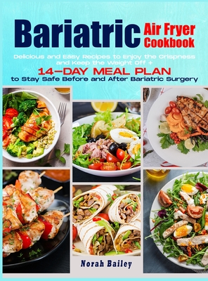 Bariatric Air Fryer Cookbook 2021: 250 Easy and Delicious Recipes to Enjoy the Crispness and Keep the Weight Off + 14-Day Meal Plan Cover Image