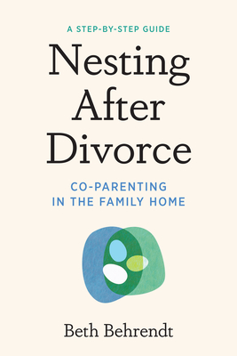 Nesting After Divorce: Co-Parenting in the Family Home By Beth Behrendt Cover Image
