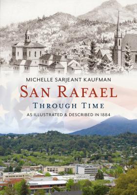 San Rafael Through Time: As Illustrated & Described in 1884 (America Through Time) By Michelle Sarjeant Kaufman Cover Image
