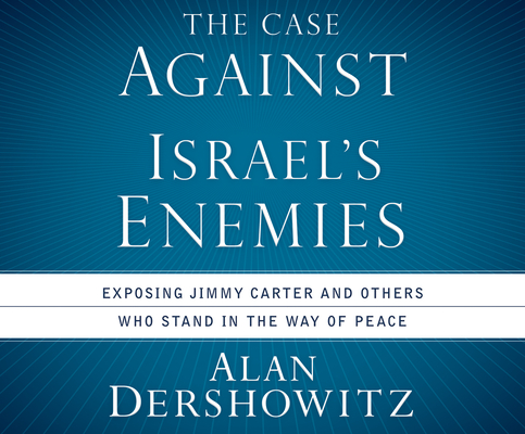 The Case Against Israel's Enemies: Exposing Jimmy Carter and Others Who Stand in the Way of Peace Cover Image