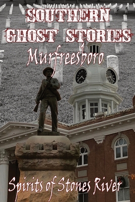 Southern Ghost Stories: Murfreesboro, Spirits of Stones River: Murfeesboro, Spirits of Stones River By Allen Sircy Cover Image