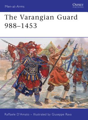 The Varangian Guard 988–1453 (Men-at-Arms) By Raffaele D’Amato, Giuseppe Rava (Illustrator) Cover Image